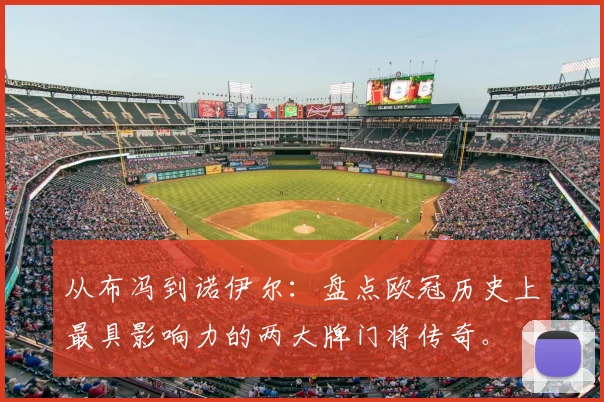 从布冯到诺伊尔:盘点欧冠历史上最具影响力的两大牌门将传奇。